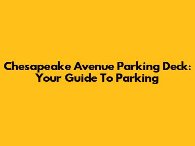 Chesapeake Avenue Parking Deck: Your Guide To Parking