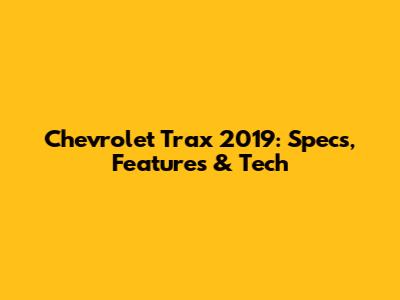 Chevrolet Trax 2019: Specs, Features & Tech