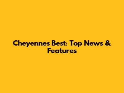 Cheyenne's Best: Top News & Features