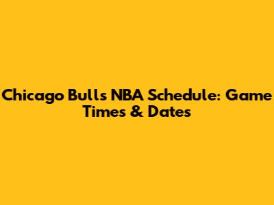 Chicago Bulls NBA Schedule: Game Times & Dates