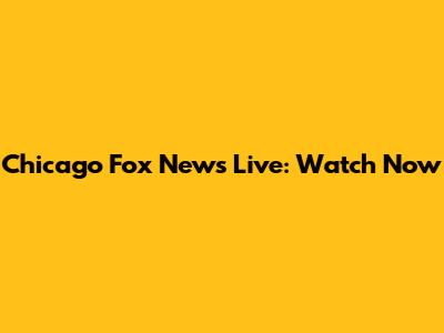 Chicago Fox News Live: Watch Now