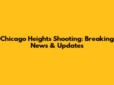 Chicago Heights Shooting: Breaking News & Updates
