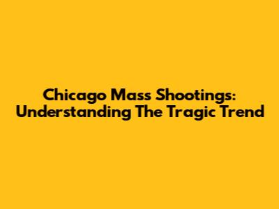 Chicago Mass Shootings: Understanding The Tragic Trend