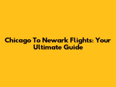 Chicago To Newark Flights: Your Ultimate Guide