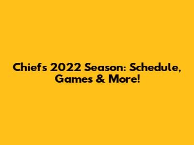 Chiefs 2022 Season: Schedule, Games & More!
