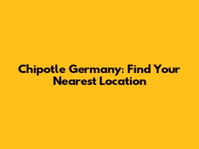 Chipotle Germany: Find Your Nearest Location