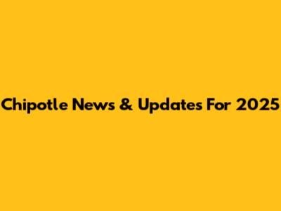 Chipotle News & Updates For 2025