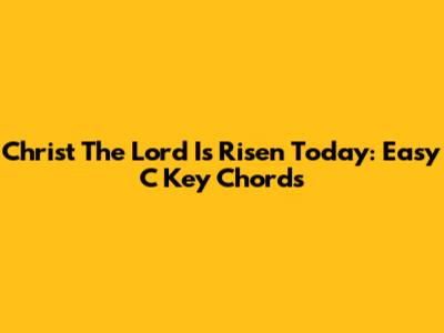 Christ The Lord Is Risen Today: Easy C Key Chords