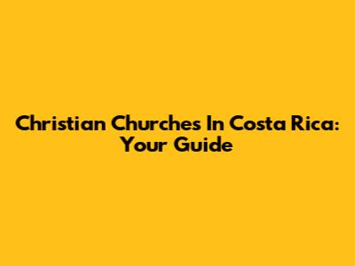 Christian Churches In Costa Rica: Your Guide
