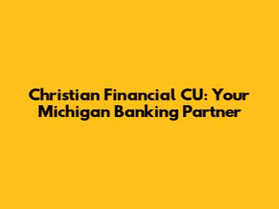 Christian Financial CU: Your Michigan Banking Partner
