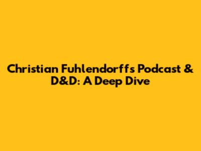 Christian Fuhlendorff's Podcast & D&D: A Deep Dive