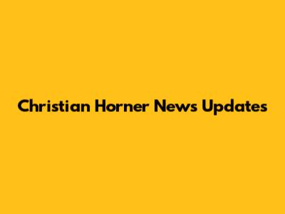 Christian Horner News Updates