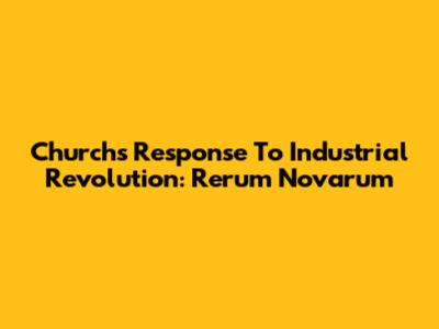 Church's Response To Industrial Revolution: Rerum Novarum