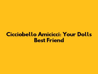 Cicciobello Amicicci: Your Doll's Best Friend
