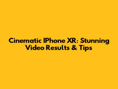 Cinematic IPhone XR: Stunning Video Results & Tips