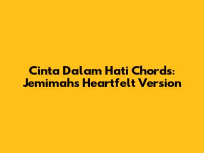 Cinta Dalam Hati Chords: Jemimah's Heartfelt Version