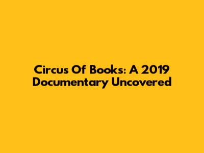 Circus Of Books: A 2019 Documentary Uncovered