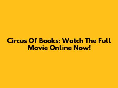 Circus Of Books: Watch The Full Movie Online Now!