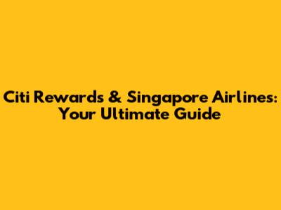 Citi Rewards & Singapore Airlines: Your Ultimate Guide