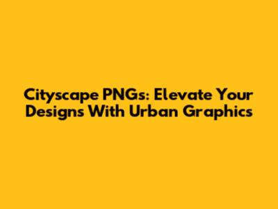 Cityscape PNGs: Elevate Your Designs With Urban Graphics