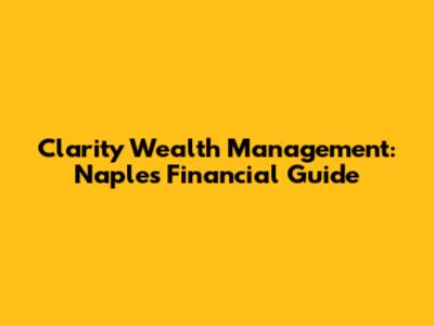 Clarity Wealth Management: Naples Financial Guide