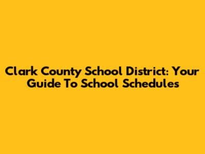 Clark County School District: Your Guide To School Schedules