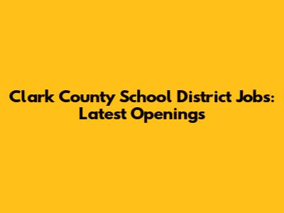 Clark County School District Jobs: Latest Openings