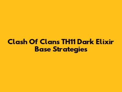 Clash Of Clans TH11 Dark Elixir Base Strategies