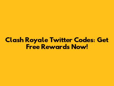 Clash Royale Twitter Codes: Get Free Rewards Now!