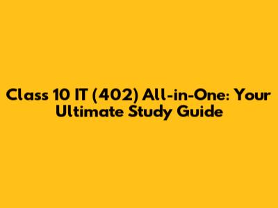 Class 10 IT (402) All-in-One: Your Ultimate Study Guide