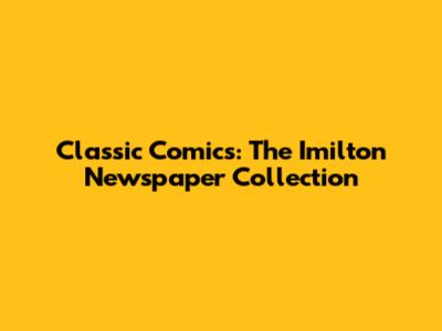 Classic Comics: The Imilton Newspaper Collection