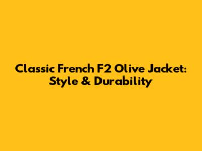 Classic French F2 Olive Jacket: Style & Durability