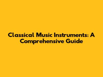 Classical Music Instruments: A Comprehensive Guide
