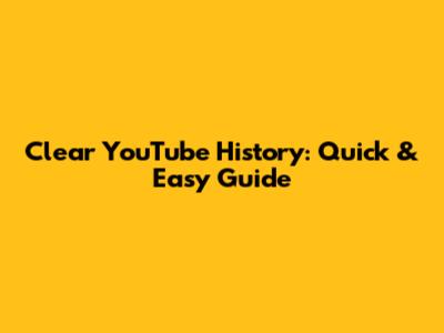 Clear YouTube History: Quick & Easy Guide