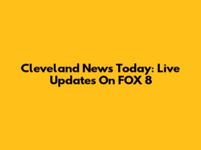 Cleveland News Today: Live Updates On FOX 8