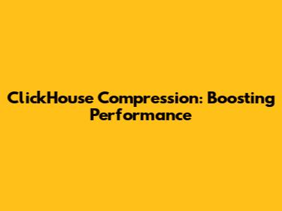 ClickHouse Compression: Boosting Performance