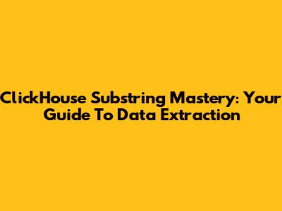 ClickHouse Substring Mastery: Your Guide To Data Extraction