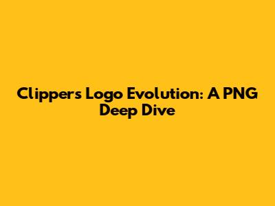 Clippers Logo Evolution: A PNG Deep Dive
