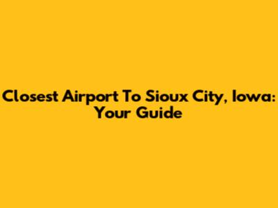 Closest Airport To Sioux City, Iowa: Your Guide