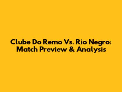 Clube Do Remo Vs. Rio Negro: Match Preview & Analysis