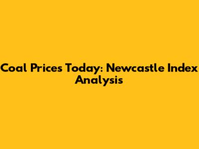 Coal Prices Today: Newcastle Index Analysis