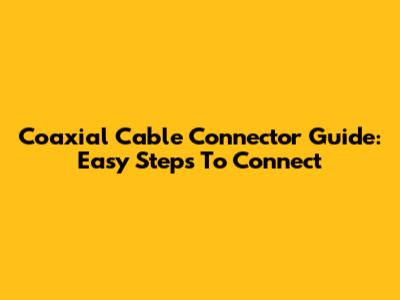 Coaxial Cable Connector Guide: Easy Steps To Connect