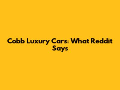 Cobb Luxury Cars: What Reddit Says
