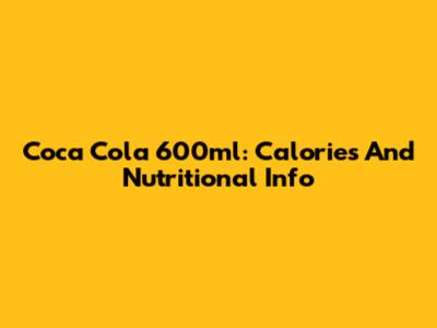 Coca Cola 600ml: Calories And Nutritional Info