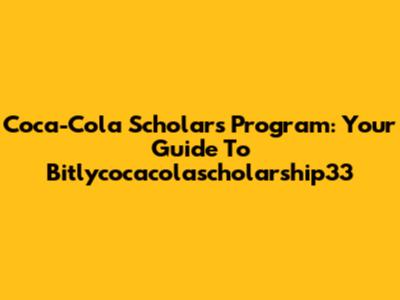Coca-Cola Scholars Program: Your Guide To Bitlycocacolascholarship33