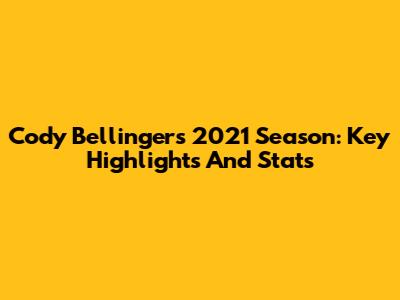 Cody Bellinger's 2021 Season: Key Highlights And Stats