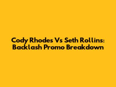 Cody Rhodes Vs Seth Rollins: Backlash Promo Breakdown