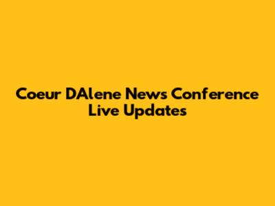Coeur D'Alene News Conference Live Updates