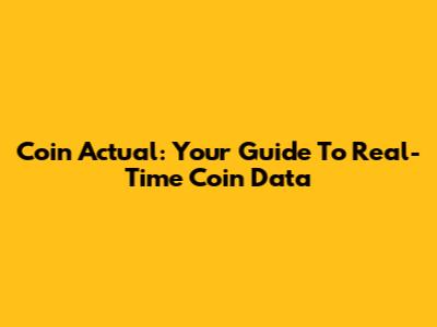 Coin Actual: Your Guide To Real-Time Coin Data