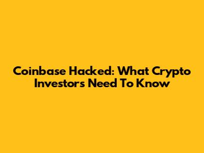 Coinbase Hacked: What Crypto Investors Need To Know